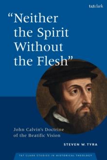 "Neither the Spirit without the Flesh" : John Calvin's Doctrine of the Beatific Vision