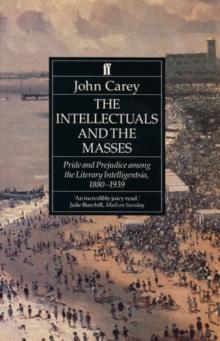 The Intellectuals and the Masses : Pride and Prejudice Among the Literary Intelligentsia 1880-1939