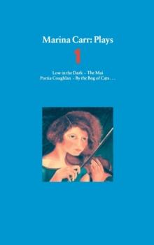 Marina Carr Plays 1 : Low in the Dark; The Mai; Portia Coughlan; By the Bog of Cats...