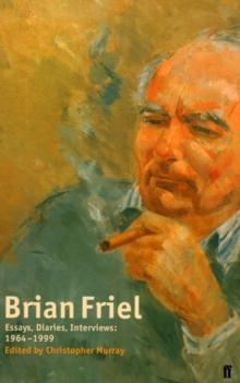 Brian Friel: Essays, Diaries, Interviews: 1964-1999 : Essays and Interviews