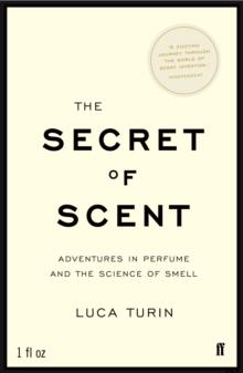 The Secret of Scent : Adventures in Perfume and the Science of Smell