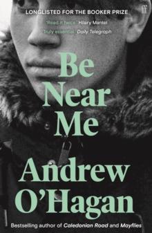 Be Near Me : From the author of the Sunday Times bestseller Caledonian Road