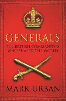 Generals : Ten British Commanders who Shaped the World