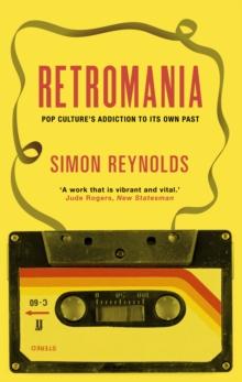 Retromania : Pop Culture's Addiction to its Own Past