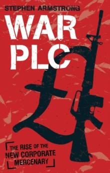 War plc : The Rise of the New Corporate Mercenary