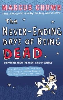 The Never-Ending Days of Being Dead : Dispatches from the Front Line of Science