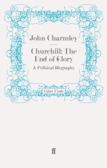 Churchill: The End of Glory : A Political Biography