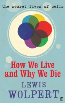 How We Live and Why We Die : The Secret Lives of Cells