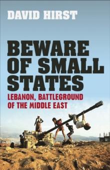 Beware of Small States : Lebanon, Battleground of the Middle East