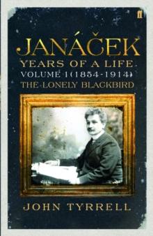 Janacek: Years of a Life Volume 1 (1854-1914) : The Lonely Blackbird