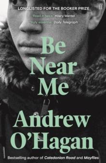 Be Near Me : From the Author of the Sunday Times Bestseller Caledonian Road