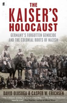 The Kaiser's Holocaust : Germany'S Forgotten Genocide and the Colonial Roots of Nazism