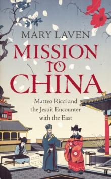 Mission to China : Matteo Ricci and the Jesuit Encounter with the East