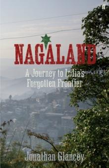 Nagaland : A Journey to India's Forgotten Frontier