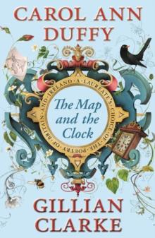 The Map and the Clock : A Laureate's Choice of the Poetry of Britain and Ireland