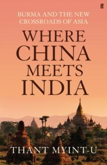 Where China Meets India : Burma and the New Crossroads of Asia