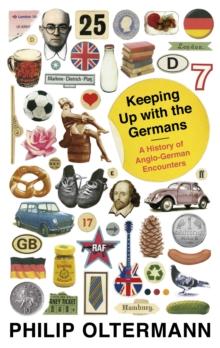 Keeping Up With the Germans : A History of Anglo-German Encounters