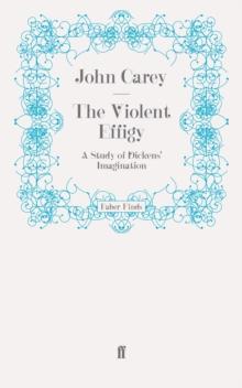 The Violent Effigy : A Study of Dickens' Imagination