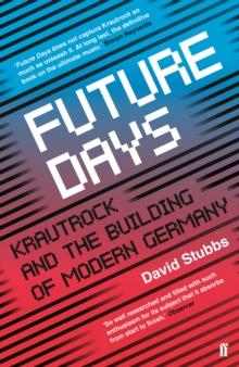 Future Days : Krautrock and the Building of Modern Germany