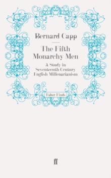 The Fifth Monarchy Men : A Study in Seventeenth-Century English Millenarianism