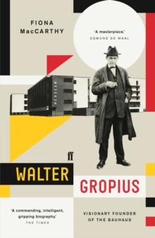 Walter Gropius : Visionary Founder of the Bauhaus