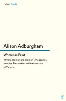 Women in Print : Writing Women and Women's Magazines from the Restoration to the Accession of Victoria