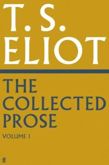 The Collected Prose of T.S. Eliot Volume 1