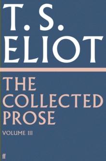 The Collected Prose of T.S. Eliot Volume 3