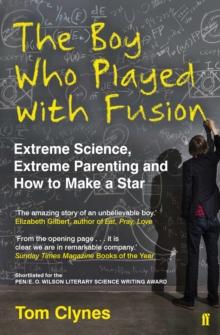 The Boy Who Played with Fusion : Extreme Science, Extreme Parenting and How to Make a Star