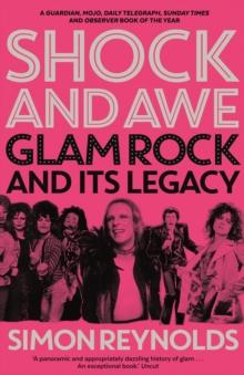 Shock and Awe : Glam Rock and its Legacy, from the Seventies to the Twenty-First Century