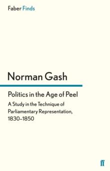 Politics in the Age of Peel : A Study in the Technique of Parliamentary Representation, 18301850