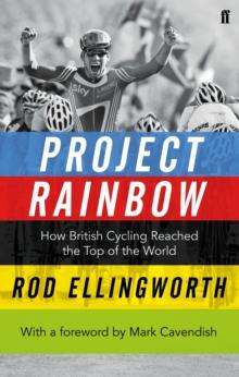 Project Rainbow : How British Cycling Reached the Top of the World