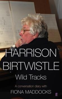 Harrison Birtwistle : Wild Tracks - a Conversation Diary with Fiona Maddocks