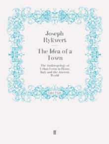 The Idea of a Town : The Anthropology of Urban Form in Rome, Italy and the Ancient World