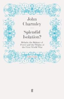 Splendid Isolation? : Britain, the Balance of Power and the Origins of the First World War