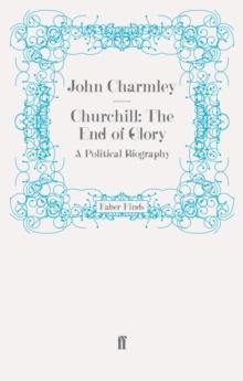 Churchill: The End of Glory : A Political Biography