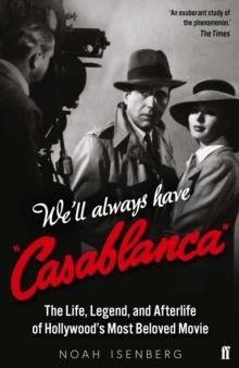 We'll Always Have Casablanca : The Life, Legend, and Afterlife of Hollywood's Most Beloved Movie