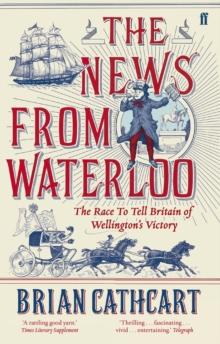 The News from Waterloo : The Race to Tell Britain of Wellington's Victory