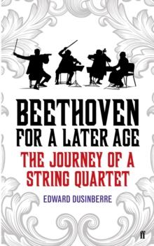 Beethoven for a Later Age : The Journey of a String Quartet