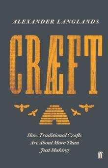 Craeft : How Traditional Crafts Are about More than Just Making