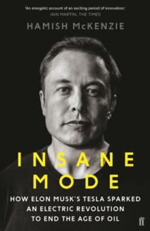 Insane Mode : How Elon Musks Tesla Sparked An Electric Revolution To End The Age Of Oil