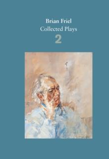 Brian Friel: Collected Plays - Volume 2 : The Freedom of the City; Volunteers; Living Quarters; Aristocrats; Faith Healer; Translations