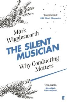 The Silent Musician : Why Conducting Matters