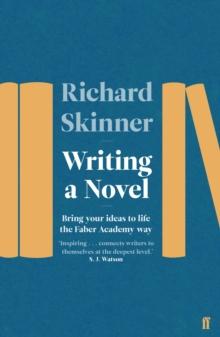 Writing a Novel : Bring Your Ideas To Life The Faber Academy Way