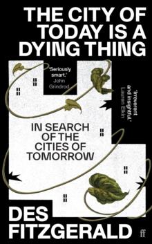 The City of Today is a Dying Thing : In Search of the Cities of Tomorrow