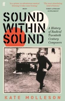 Sound Within Sound : A History of Radical Twentieth Century Composers