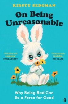 On Being Unreasonable : Why Being Bad Can Be a Force for Good