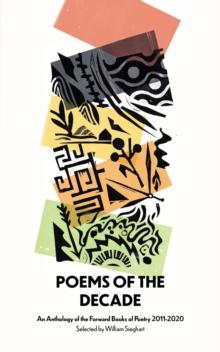 Poems of the Decade 2011-2020 : An Anthology of the Forward Books of Poetry 2011-2020