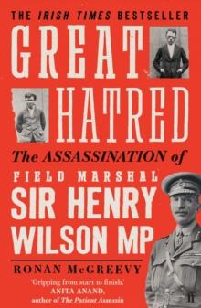 Great Hatred : The Assassination of Field Marshal Sir Henry Wilson Mp