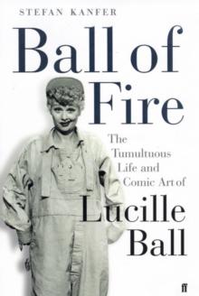 Ball of Fire : The Tumultuous Life and Comic Art of Lucille Ball